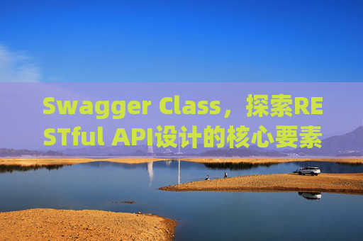 Swagger Class,探索RESTful API设计的核心要素